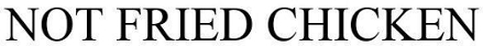 NOT FRIED CHICKEN trademark artwork